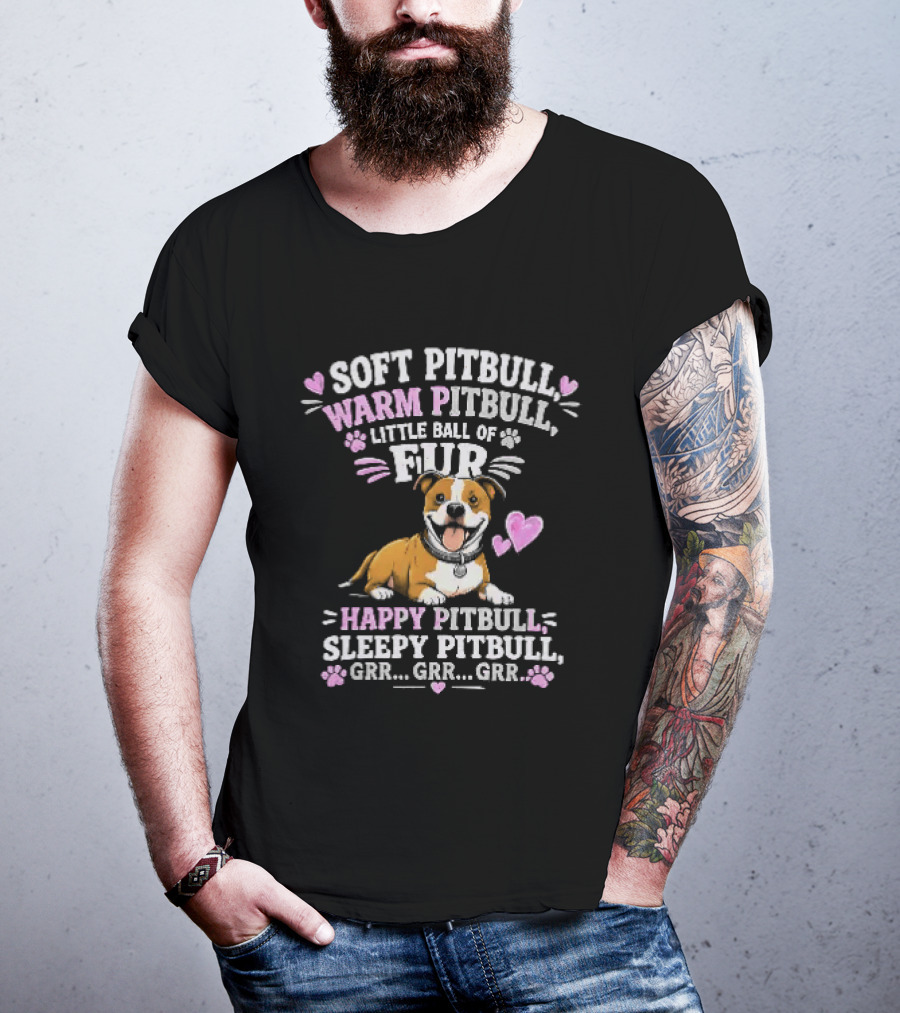 Soft Pitbull Warm Pitbull Little Ball Of Fur Happy Pitbull Sleepy Pitbull Grr Grr Grr T-Shirt
