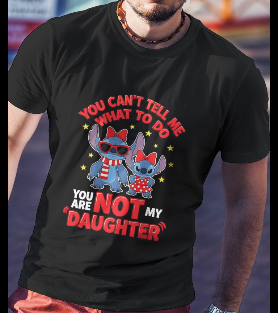 You Can't Tell Me What To Do Stitch Not My Daughter T-Shirt