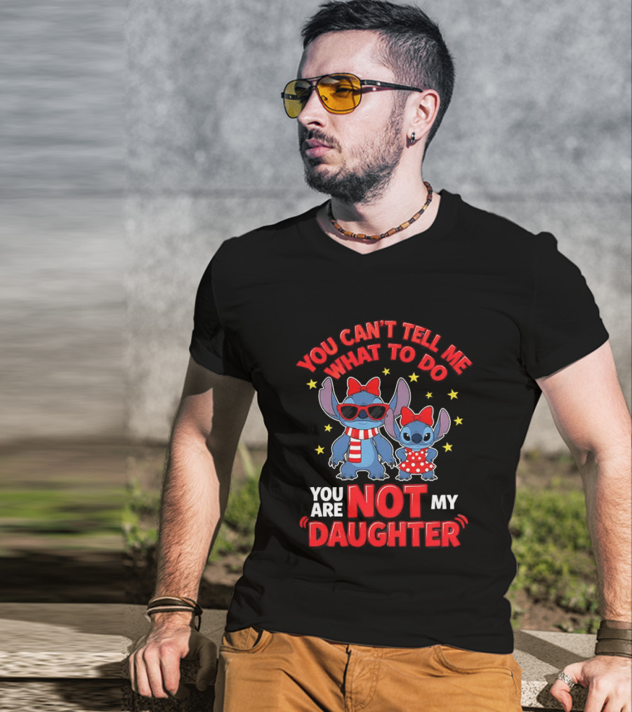 You Can't Tell Me What To Do Stitch Not My Daughter T-Shirt
