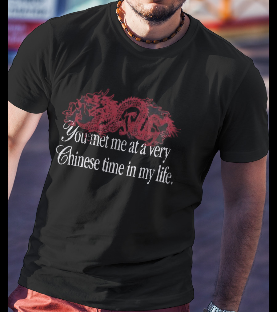 You Met Me At A Very Chinese Time In My Life Dragon T-Shirt