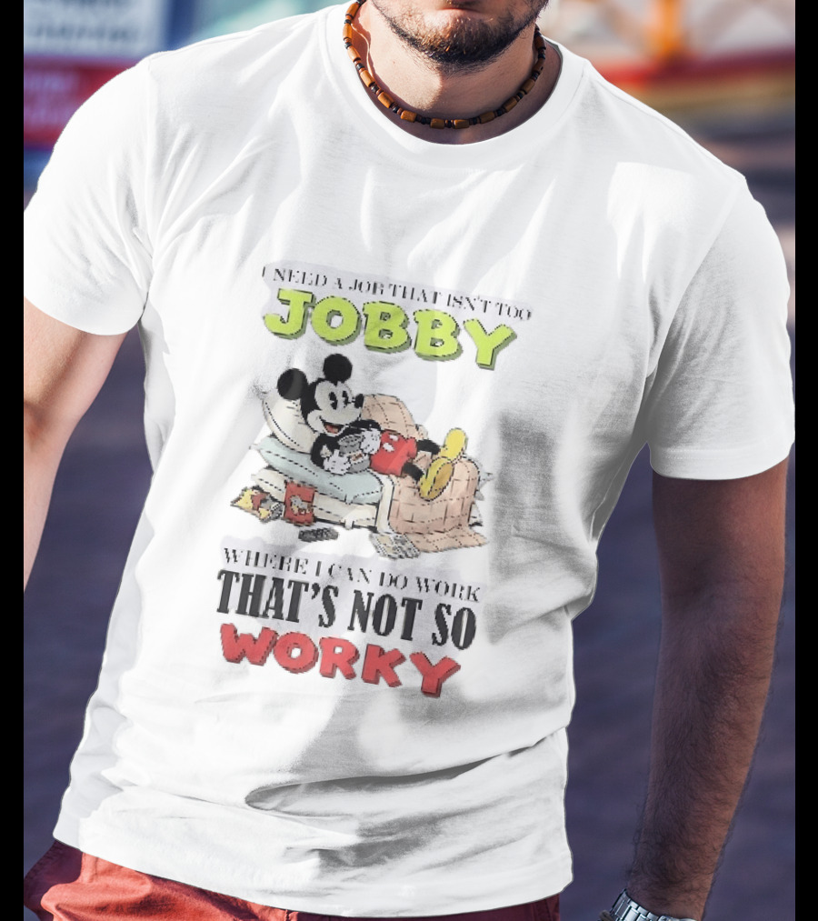 Need A Job That Isn't Too Jobby Where I Can Do Work That's Not So Worky Mickey Mouse T-Shirt
