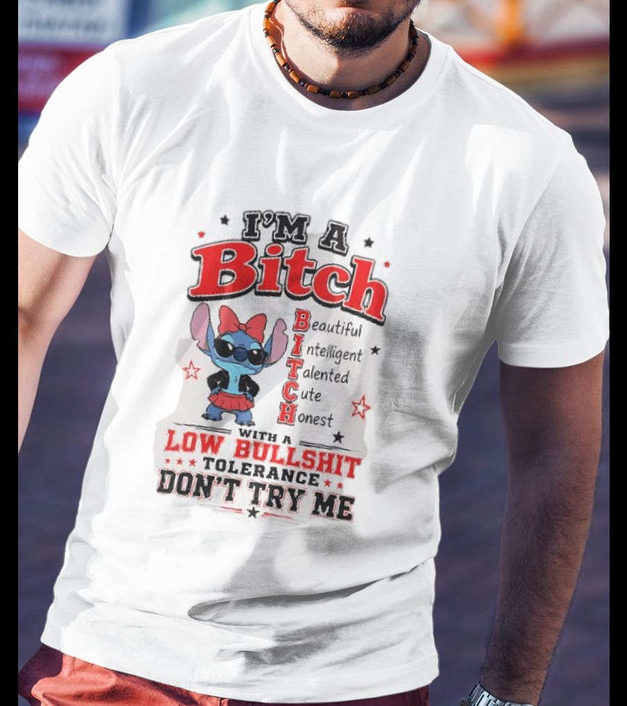 I'm A Bitch Beautiful Intelligent Talented Cute Honest Low Bullshit Tolerance Don't Try Me T-Shirt