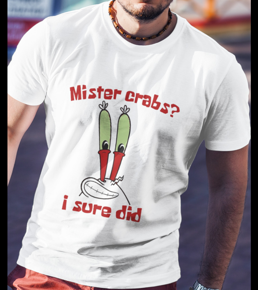 Mister Crabs I Sure Did Cartoon Character Fun T-Shirt