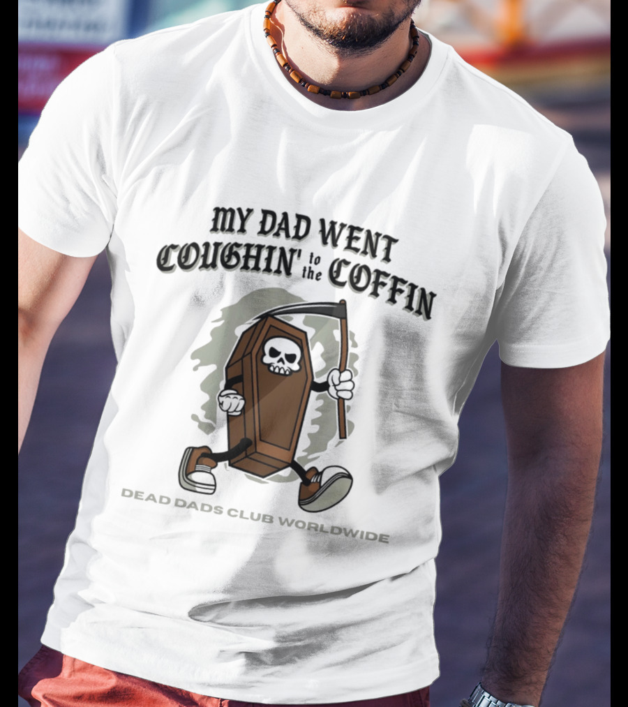 My Dad Went Coughin' To The Coffin Dead Dads Club Worldwide Skeleton Coffin Character Scythe T-Shirt