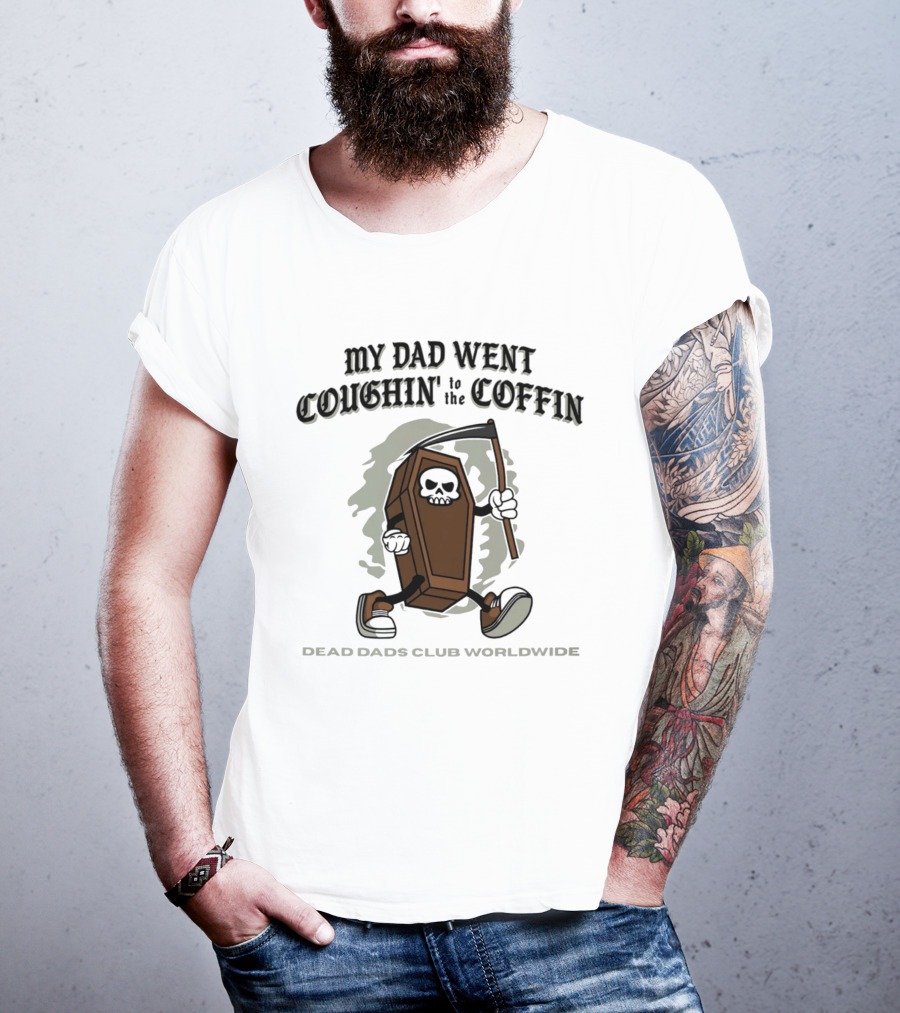 My Dad Went Coughin' To The Coffin Dead Dads Club Worldwide Skeleton Coffin Character Scythe T-Shirt