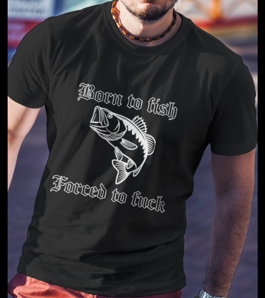 Born To Fish Forced To Bass T-Shirt