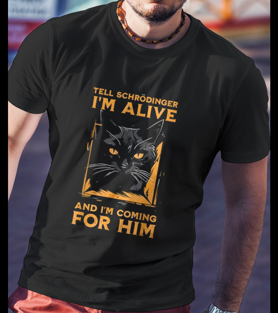 Tell Schrödinger I'm Alive Cat Coming For Him T-Shirt