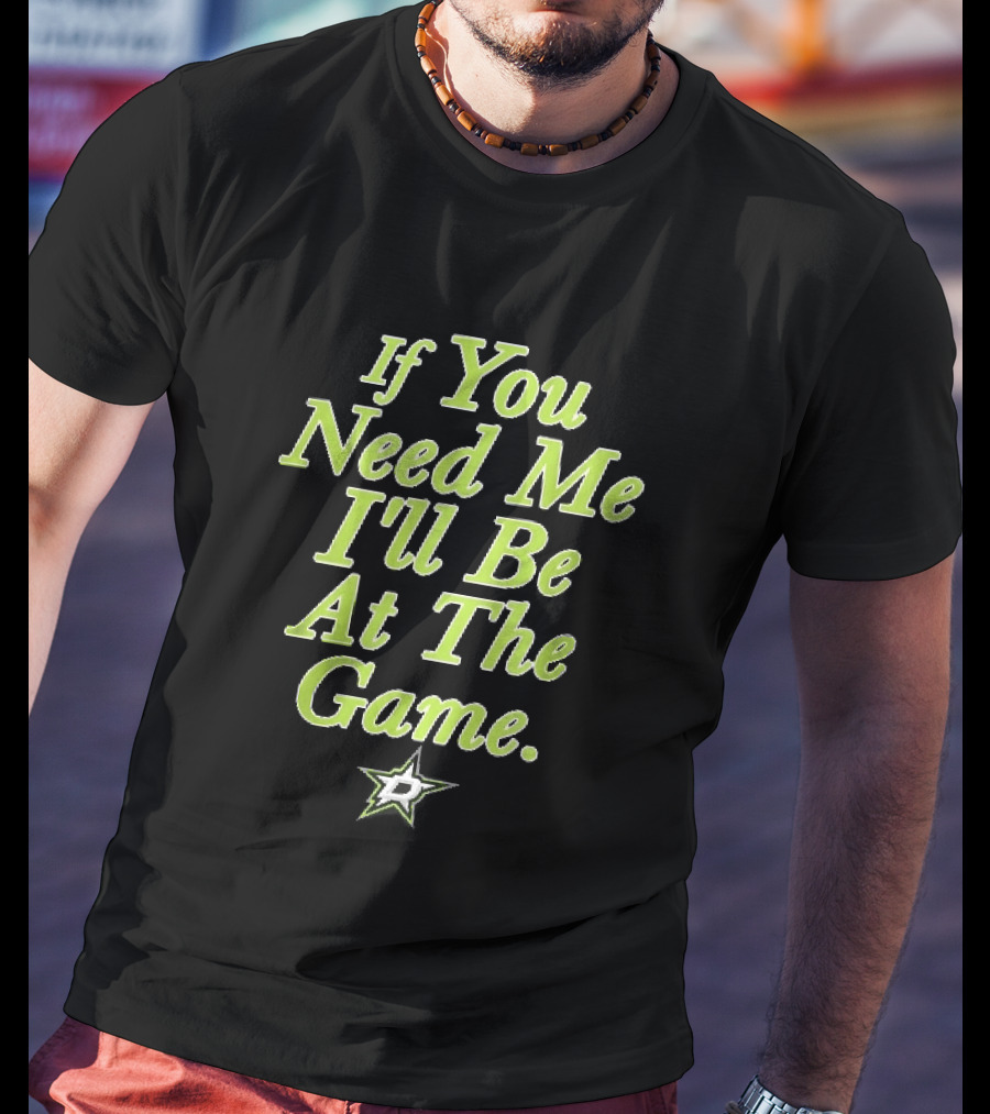 Dallas Stars NHL If You Need Me I'll Be At The Game T-Shirt