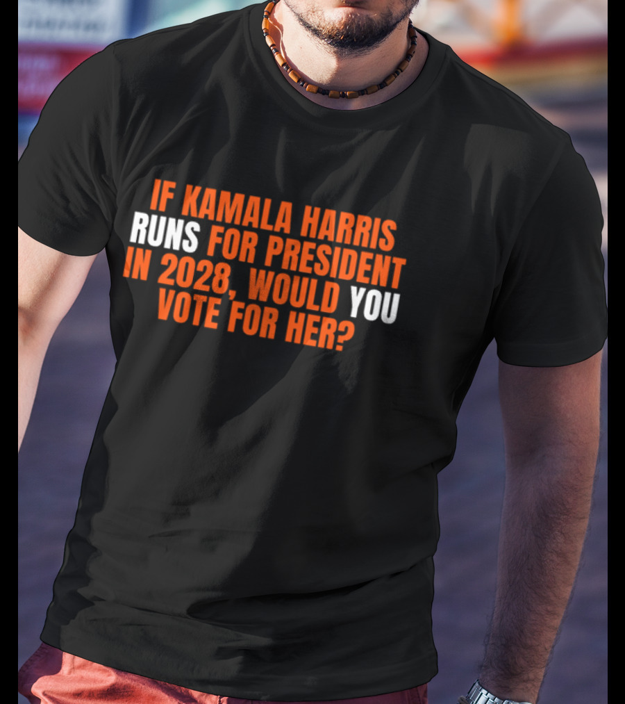 If Kamala Harris Runs For President In 2028 Would You Vote For Her T-Shirt