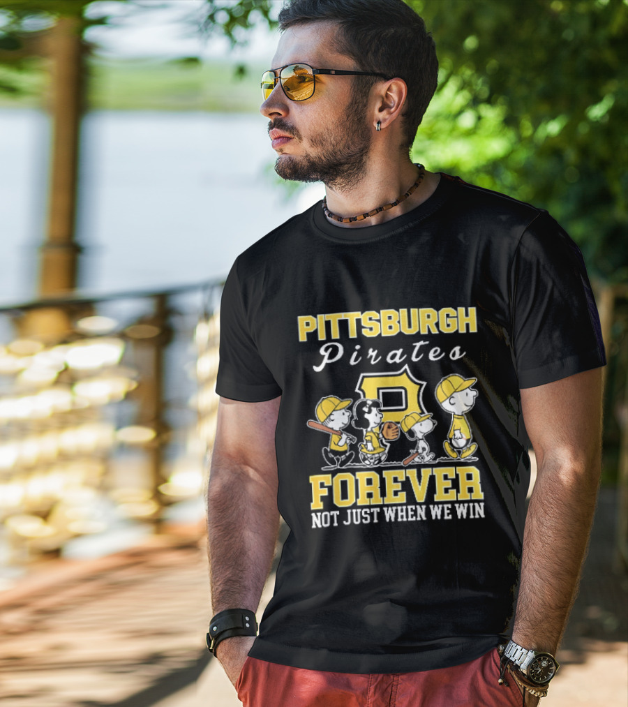 Pittsburgh Pirates Forever Not Just When We Win Peanuts Characters Baseball Team Loyalty T-Shirt