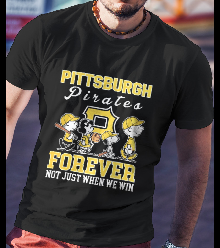 Pittsburgh Pirates Forever Not Just When We Win Peanuts Characters Baseball Team Loyalty T-Shirt