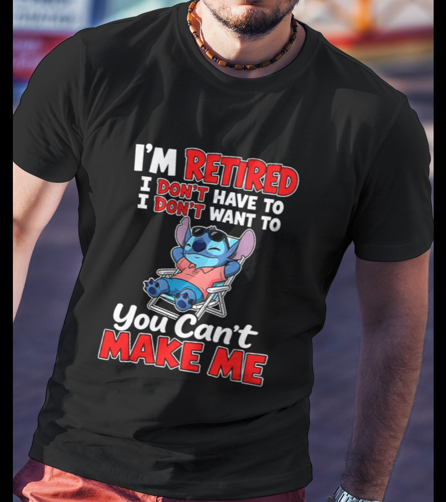 I'm Retired I Don't Have To I Don't Want To You Can't Make Me Stitch T-Shirt