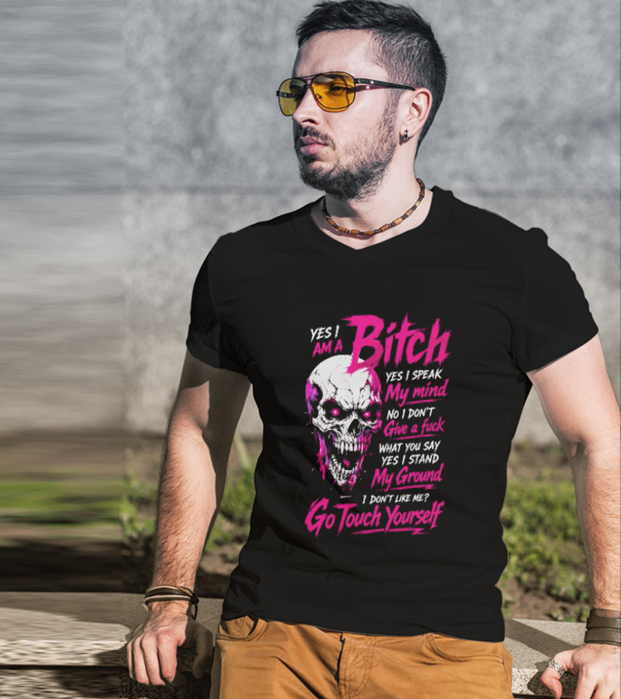 Yes I Am A Bitch Skull Yes I Speak My Mind No I Dont Give A Fuck I Stand My Ground Go Touch Yourself T-Shirt