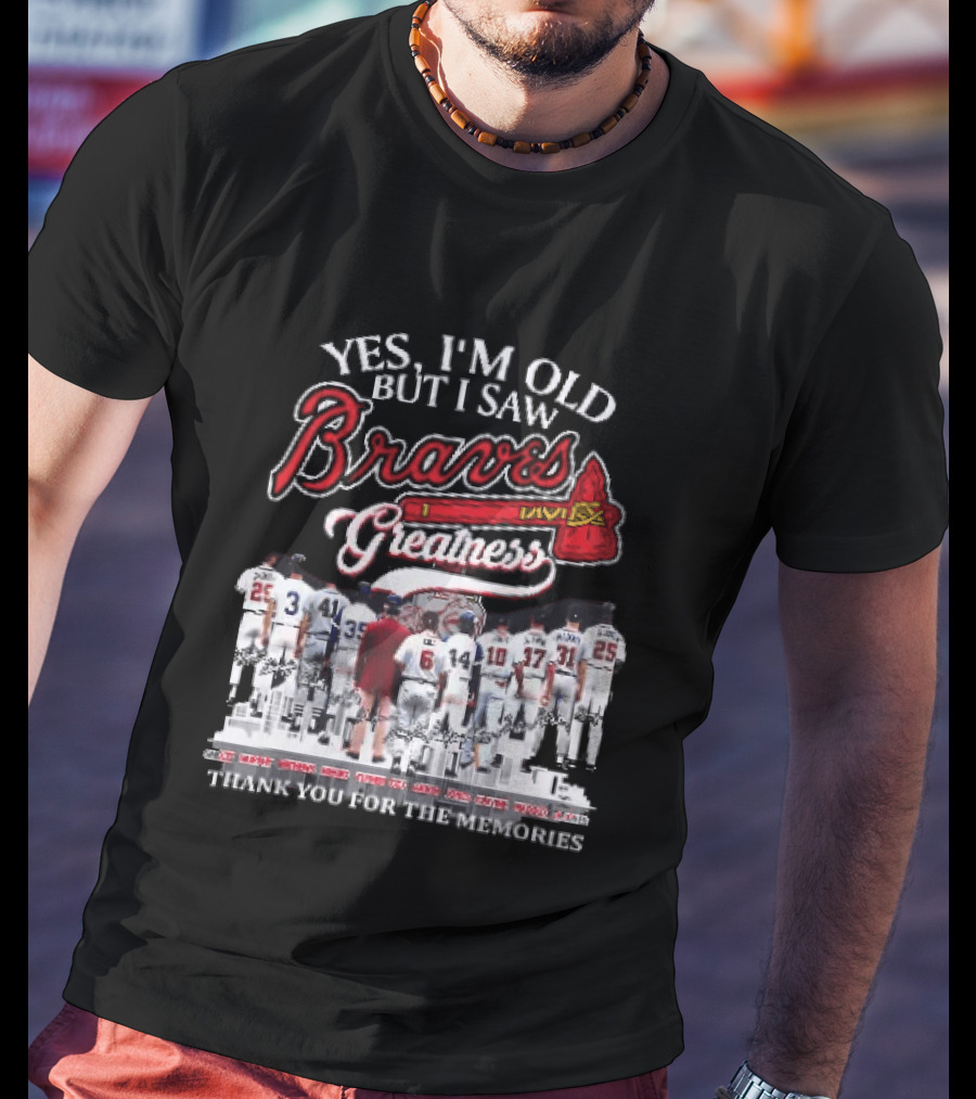 Yes I'm Old But I Saw Braves Greatness Thank You For The Memories Legendary Moments T-Shirt