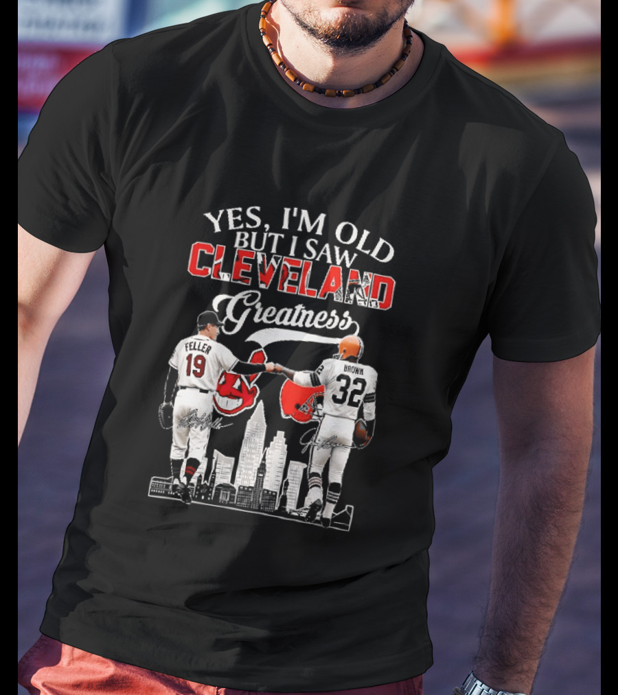 Yes I'm Old But I Saw Cleveland Greatness Bob Feller Jim Brown T-Shirt