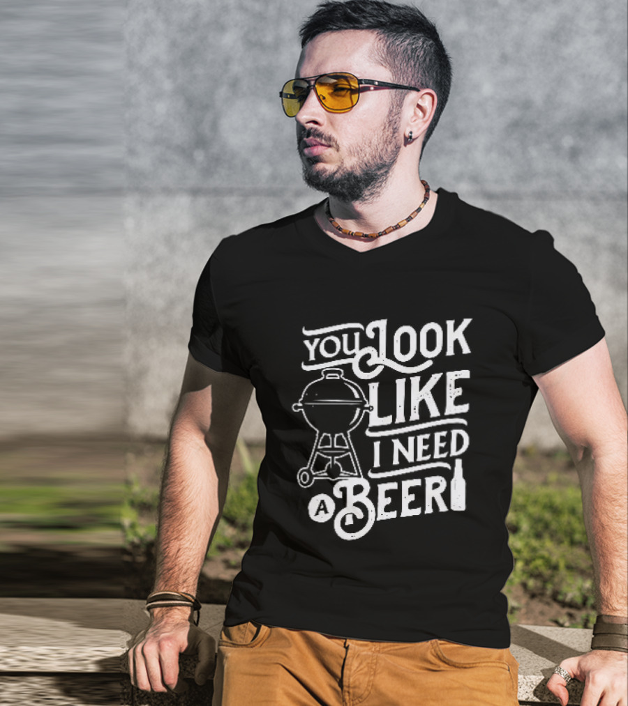 You Look Like I Need A Beer BBQ Grill And Beer Bottle T-Shirt