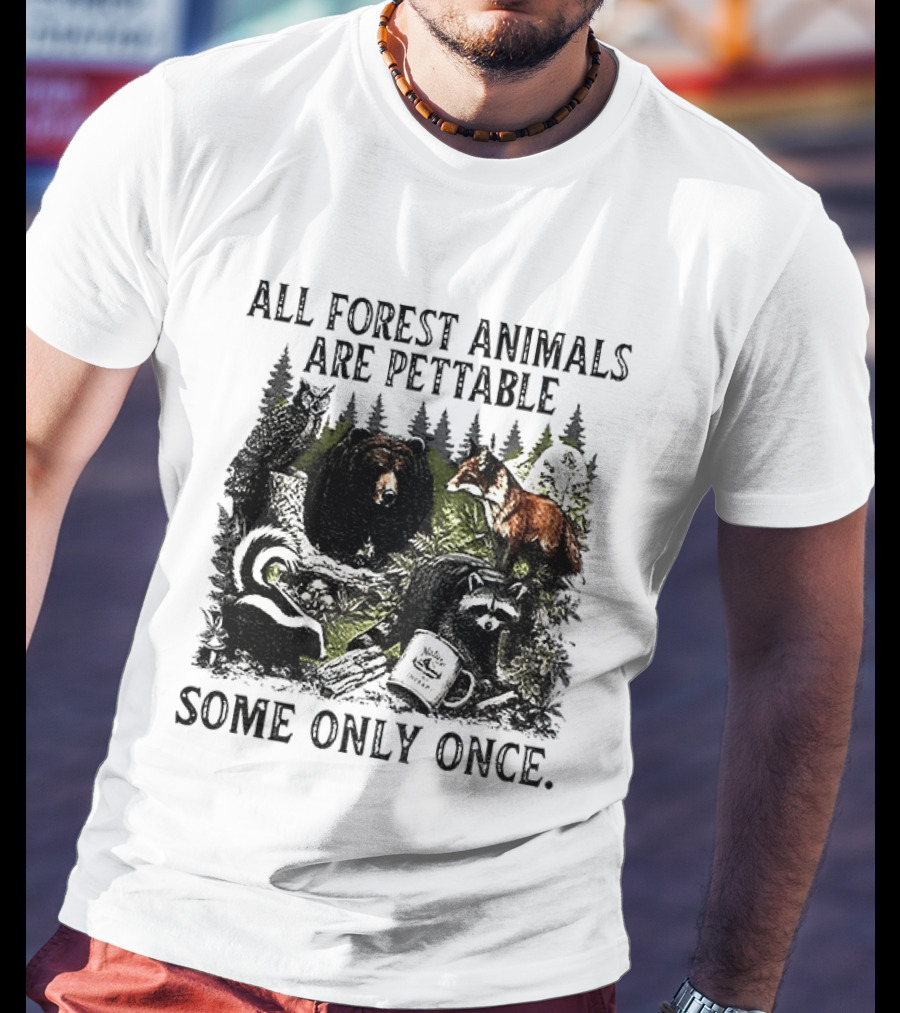 All Forest Animals Are Pettable Some Only Once Bear Raccoon Fox Skunk Nature Wildlife T-Shirt