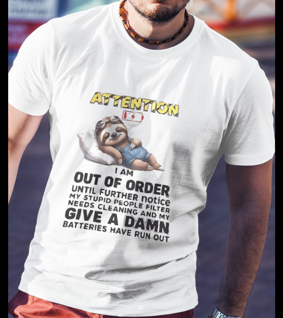 Attention I Am Out Of Order Until Further Notice My Stupid People Filter Needs Cleaning And My Give A Damn Batteries Have Run Out Sloth T-Shirt