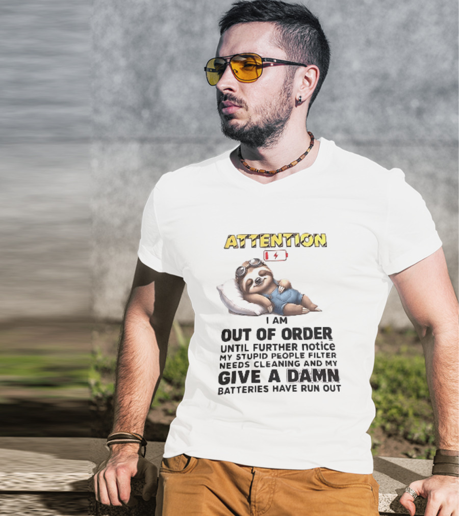 Attention I Am Out Of Order Until Further Notice My Stupid People Filter Needs Cleaning And My Give A Damn Batteries Have Run Out Sloth T-Shirt