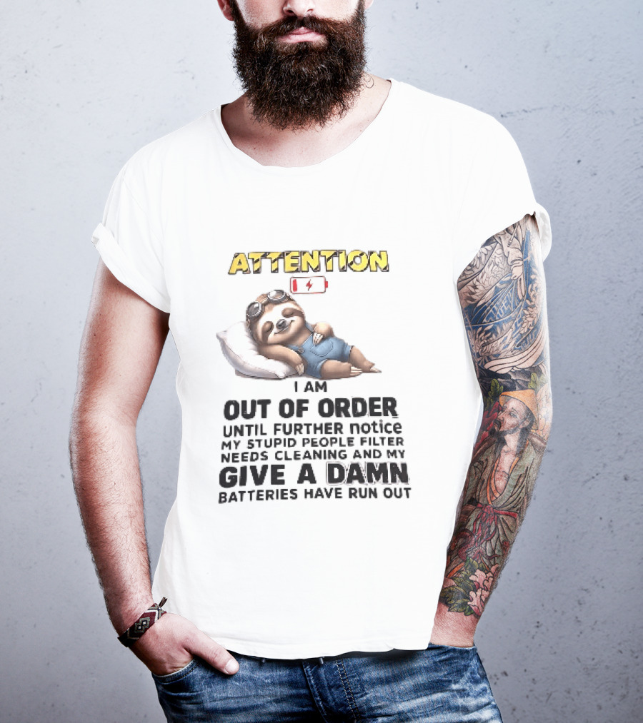 Attention I Am Out Of Order Until Further Notice My Stupid People Filter Needs Cleaning And My Give A Damn Batteries Have Run Out Sloth T-Shirt