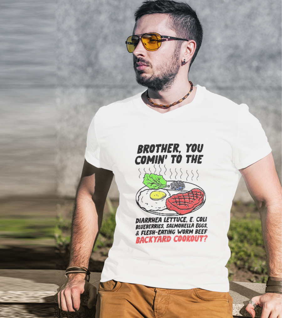 Brother You Comin' To The Diarrhea Lettuce E. Coli Blueberries Salmonella Eggs A Flesh Eating Worm Beef Backyard Cookout T-Shirt