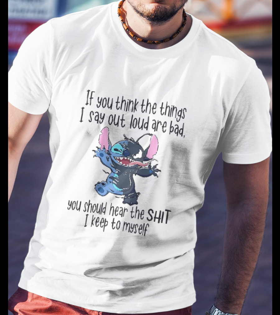 If You Think The Things I Say Out Loud Are Bad You Should Hear The Shit I Keep To Myself Stitch T-Shirt
