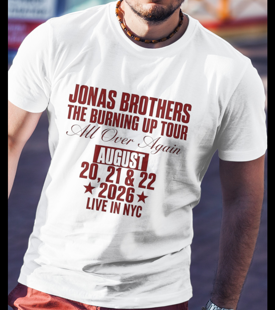 Jonas Brothers The Burning Up Tour All Over Again August 20 21 22 2026 Live In NYC T-Shirt