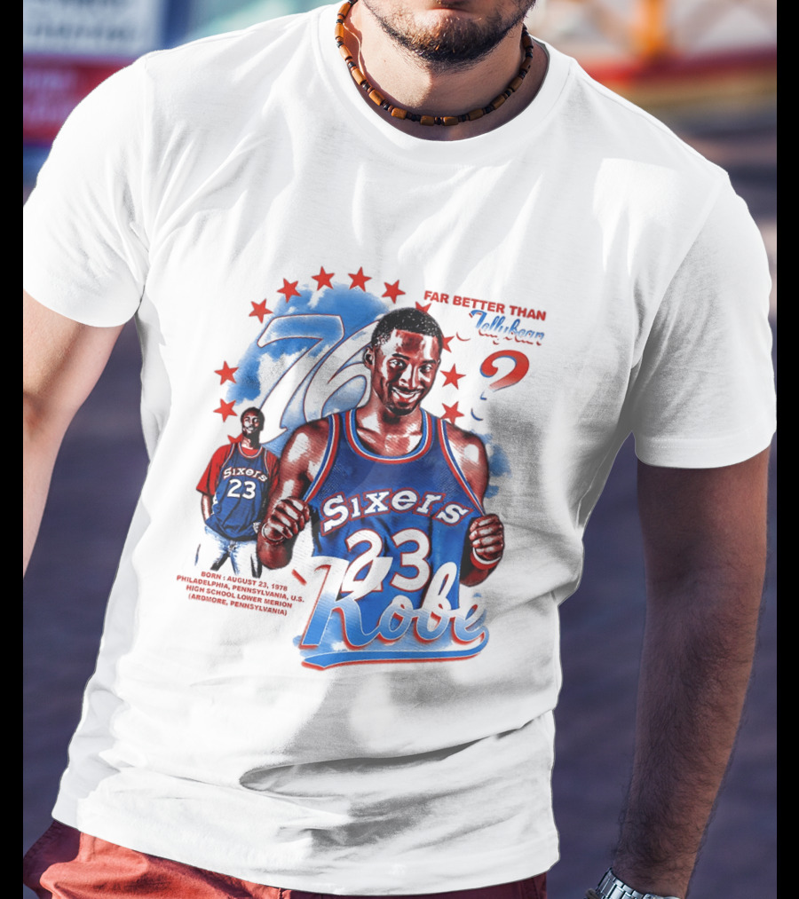 Philadelphia Sixers 23 Kobe Born August 23 1978 Far Better Than Jellybean T-Shirt