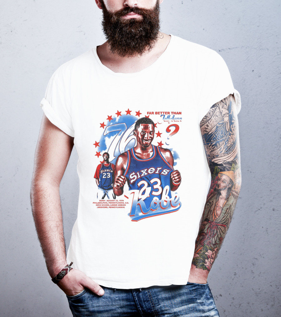 Philadelphia Sixers 23 Kobe Born August 23 1978 Far Better Than Jellybean T-Shirt
