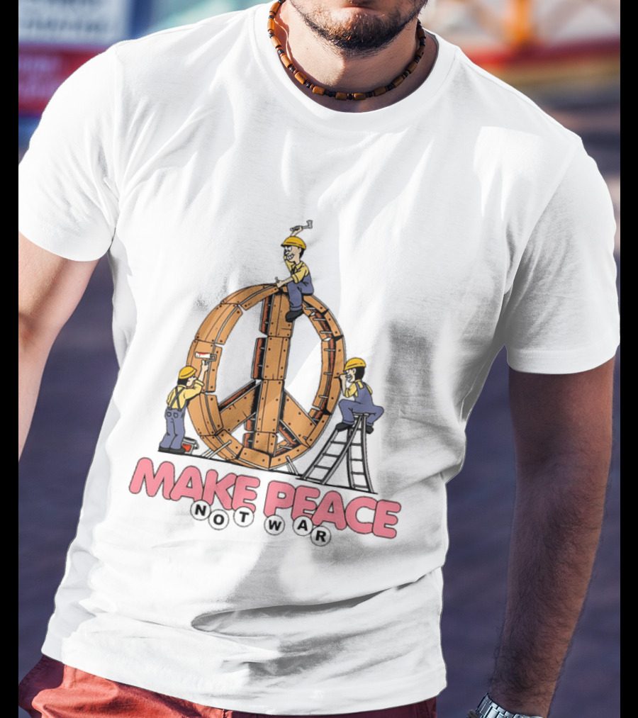 Make Peace Not War Workers Building A Wooden Peace Sign T-Shirt