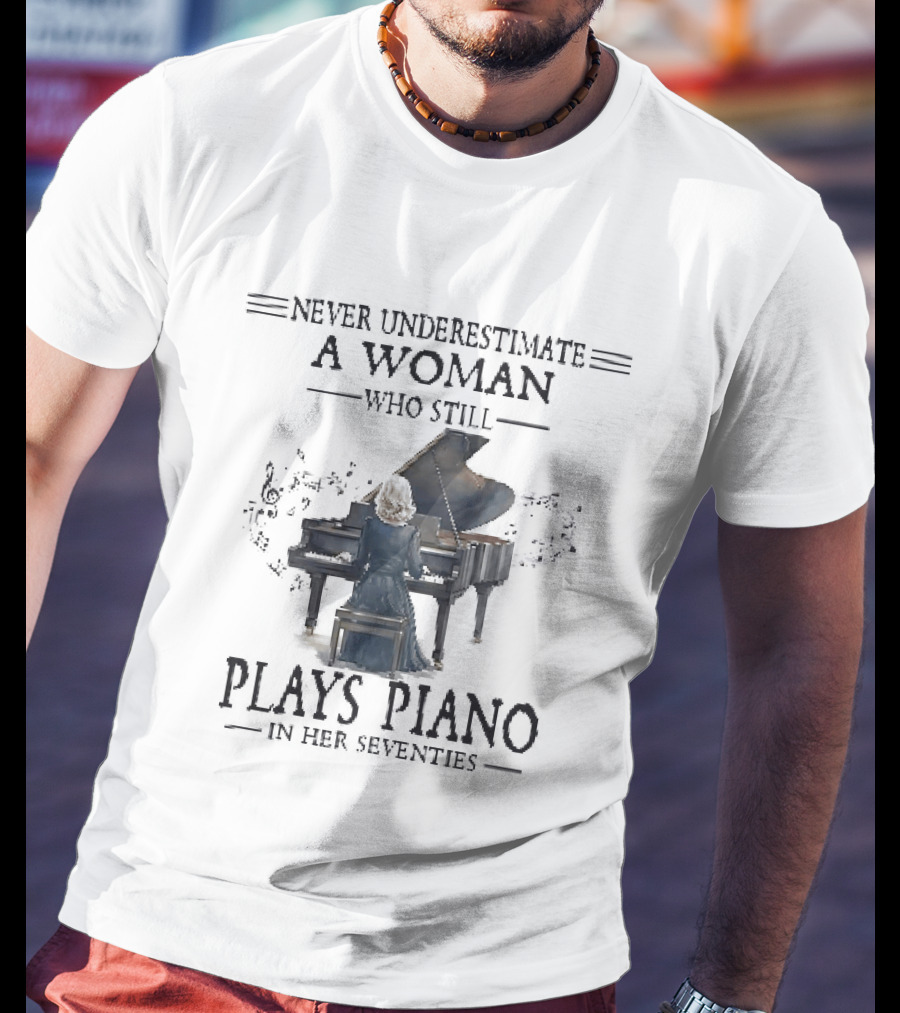 Never Underestimate A Woman Who Still Plays Piano In Her Seventies T-Shirt