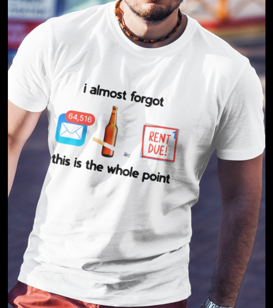 I Almost Forgot Rent Due Reminder Bottle And Envelope Meme This Is The Whole Point T-Shirt