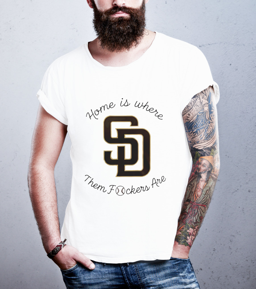 San Diego Padres Home Is Where Them Fckers Are SD Baseball T-Shirt