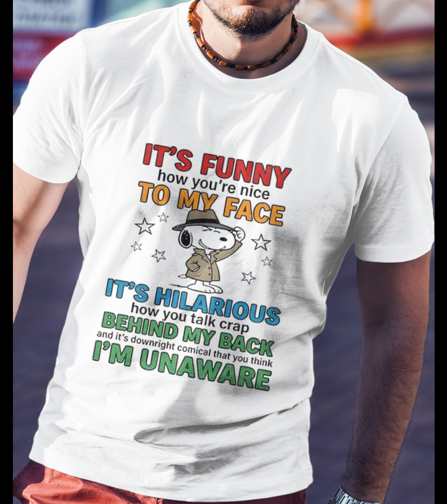 It's Funny How You're Nice To My Face Hilarious Talk Behind My Back I'm Unaware Snoopy T-Shirt