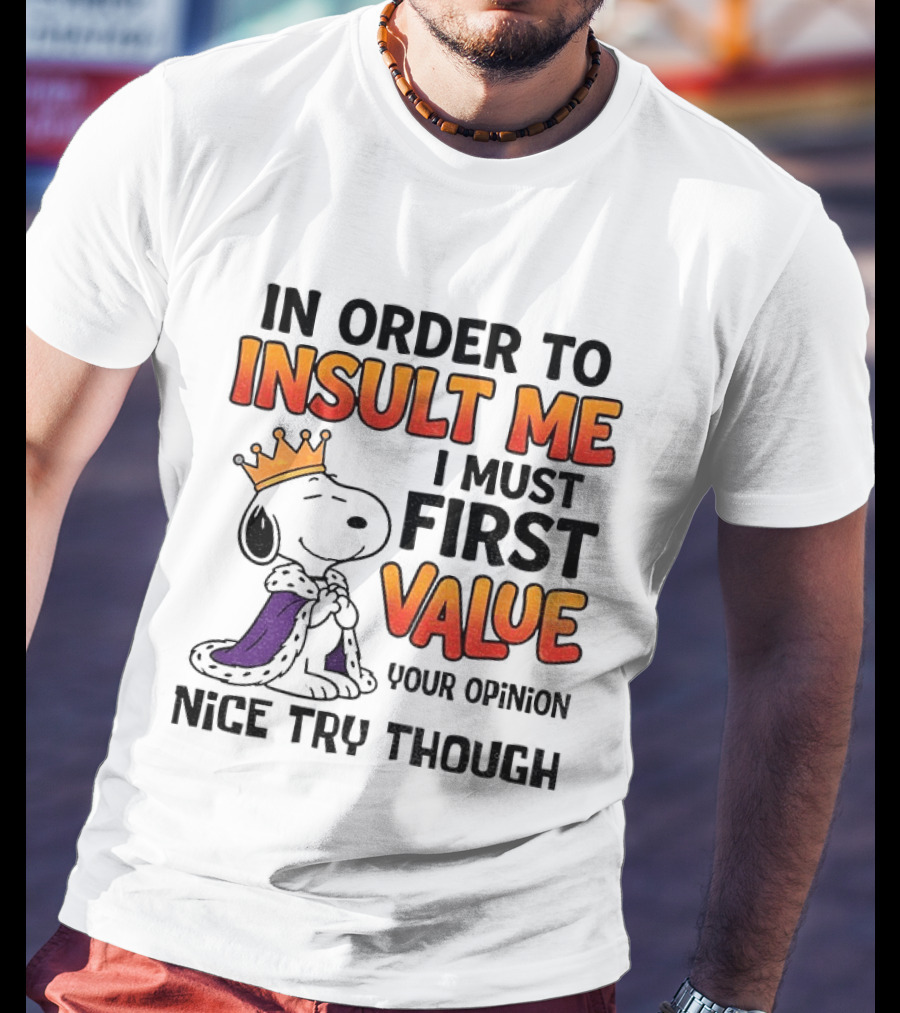 Snoopy King Insult Me Value Your Opinion Nice Try Though T-Shirt