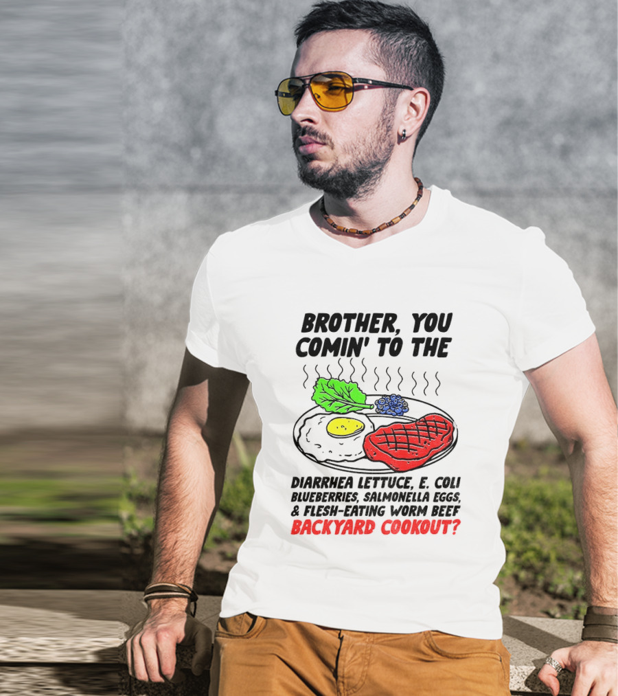 Brother You Comin' To The Diarrhea Lettuce E Coli Blueberries Salmonella Eggs Worm Beef Backyard Cookout T-Shirt