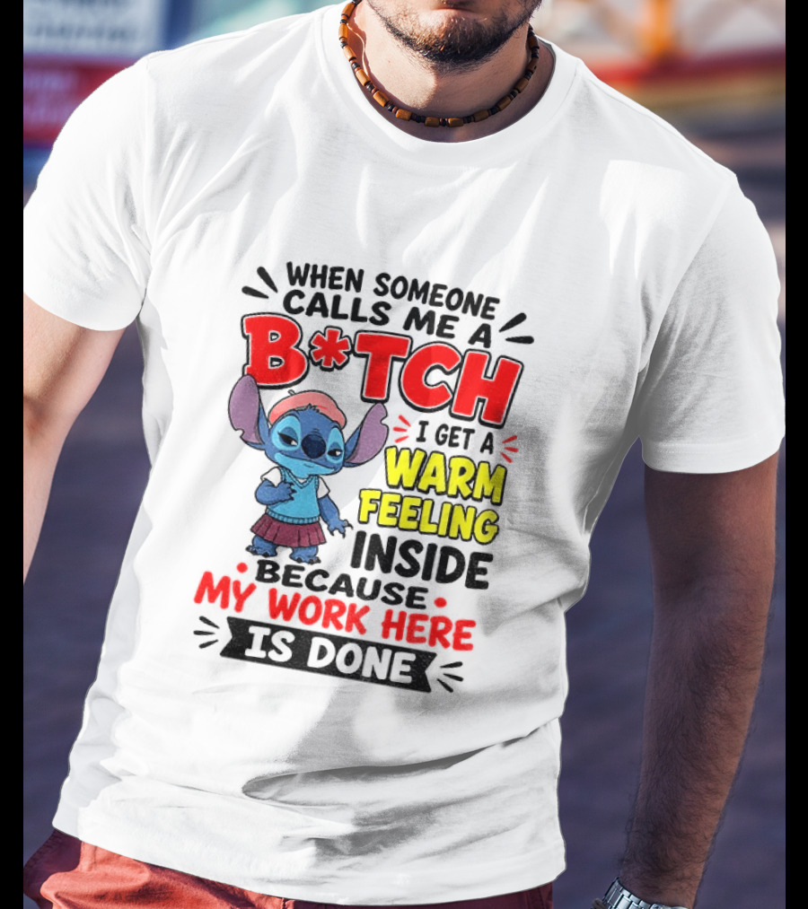 Stitch Cartoon When Someone Calls Me A B*tch I Get A Warm Feeling Inside Because My Work Here Is Done T-Shirt