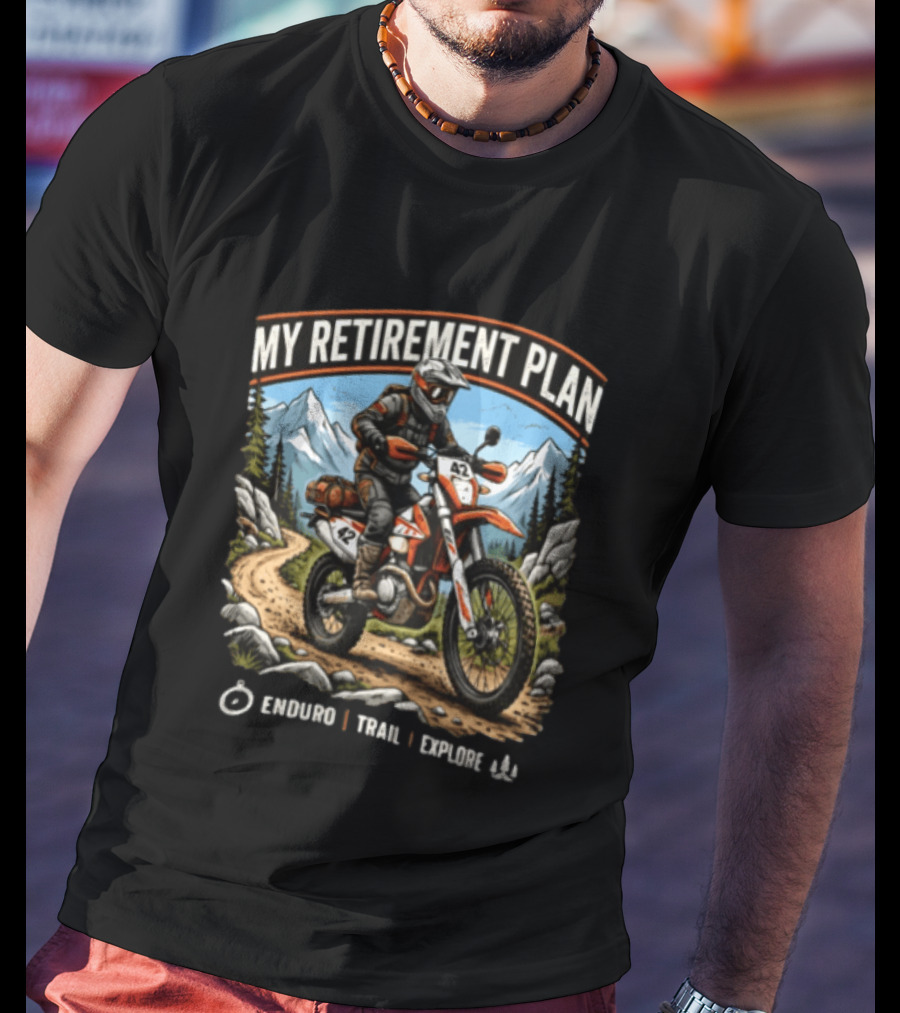My Retirement Plan Enduro Trail Explore Dirt Bike Adventure Mountains T-Shirt