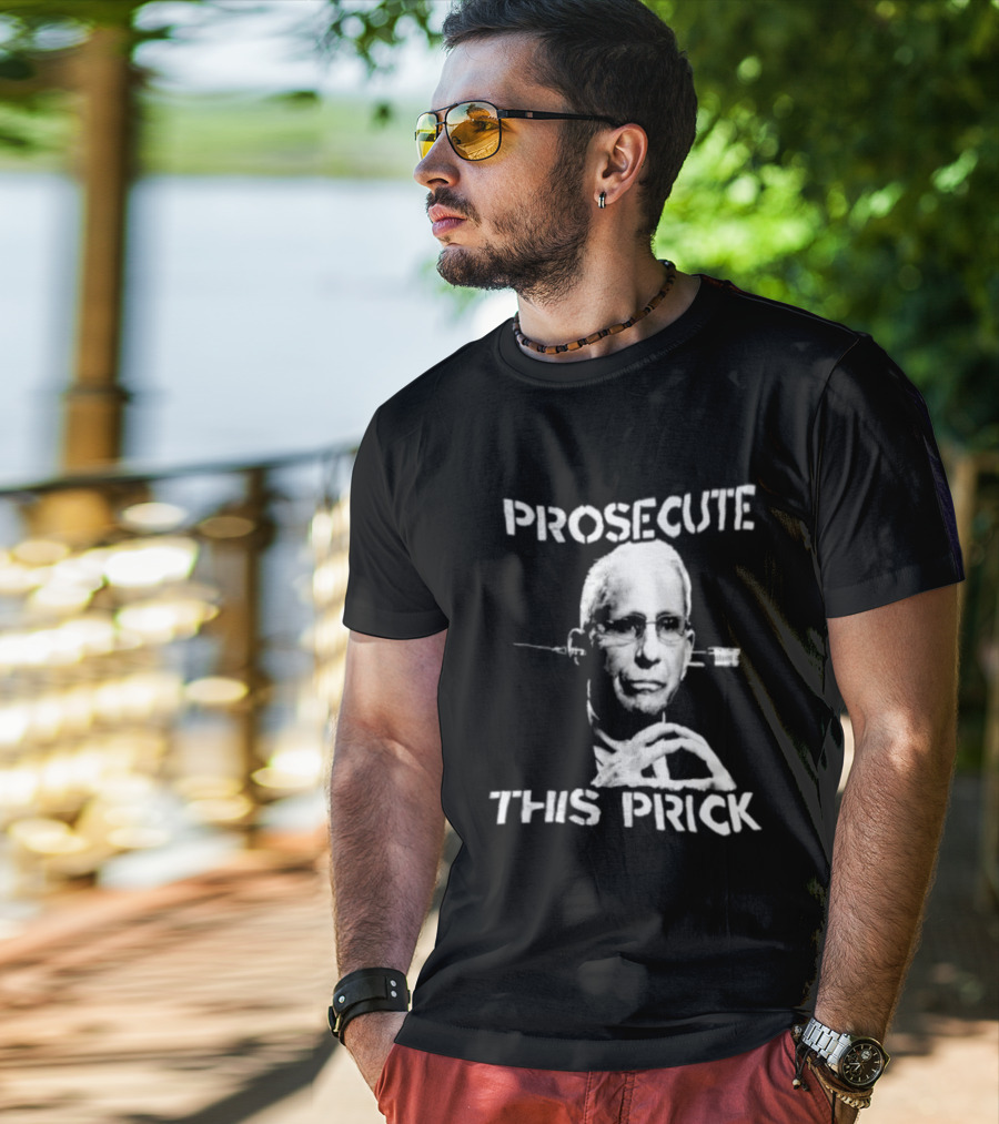 Prosecute This Prick Anthony Fauci T-Shirt
