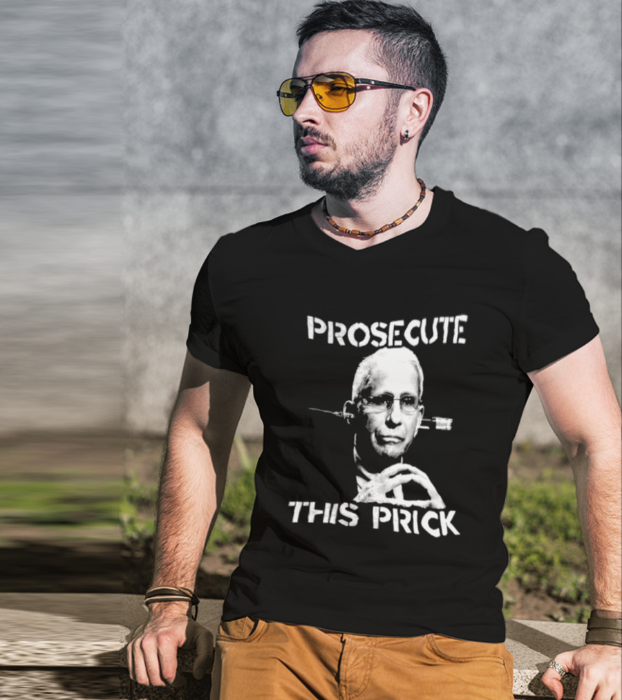 Prosecute This Prick Anthony Fauci T-Shirt