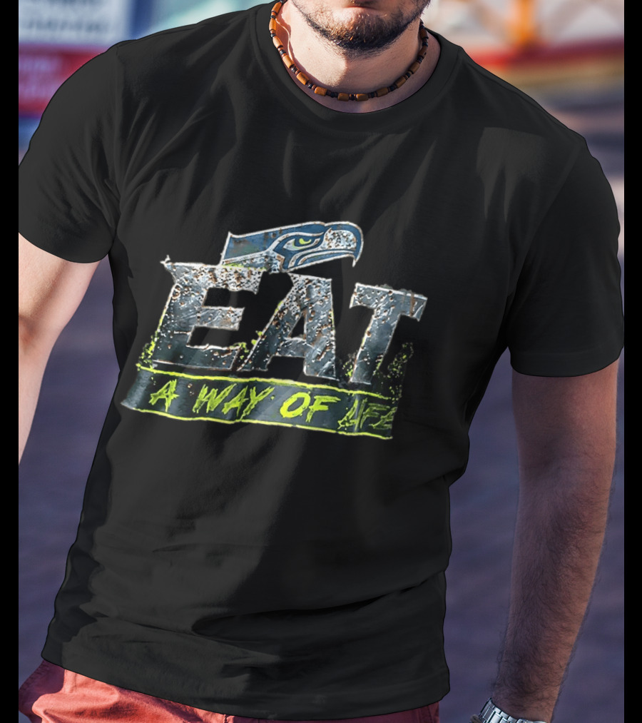 Seattle Seahawks Eat A Way Of Life T-Shirt