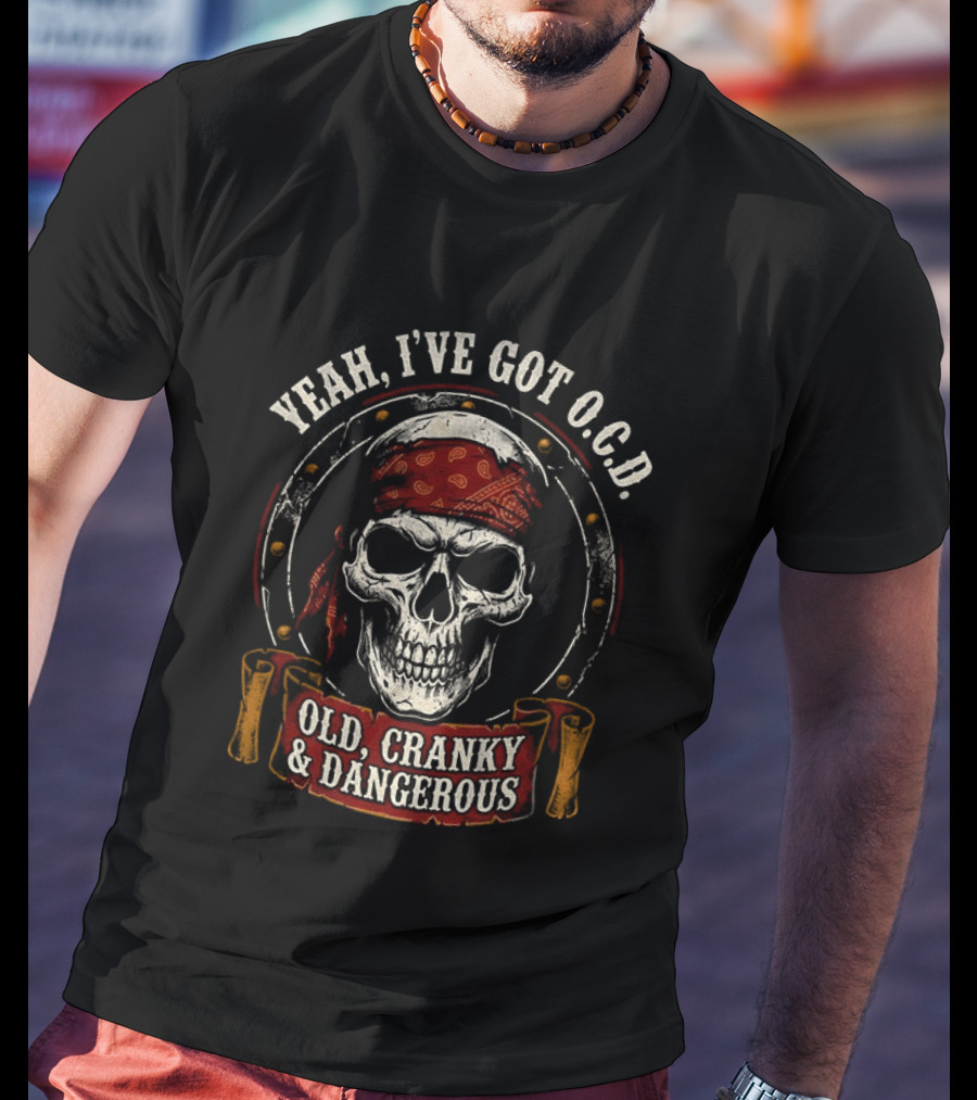 Yeah I've Got OCD Skull Bandanna Old Cranky Dangerous T-Shirt