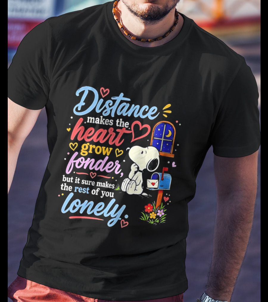 Snoopy Distance Makes The Heart Grow Fonder But It Sure Makes The Rest Of You Lonely 2026 T-Shirt