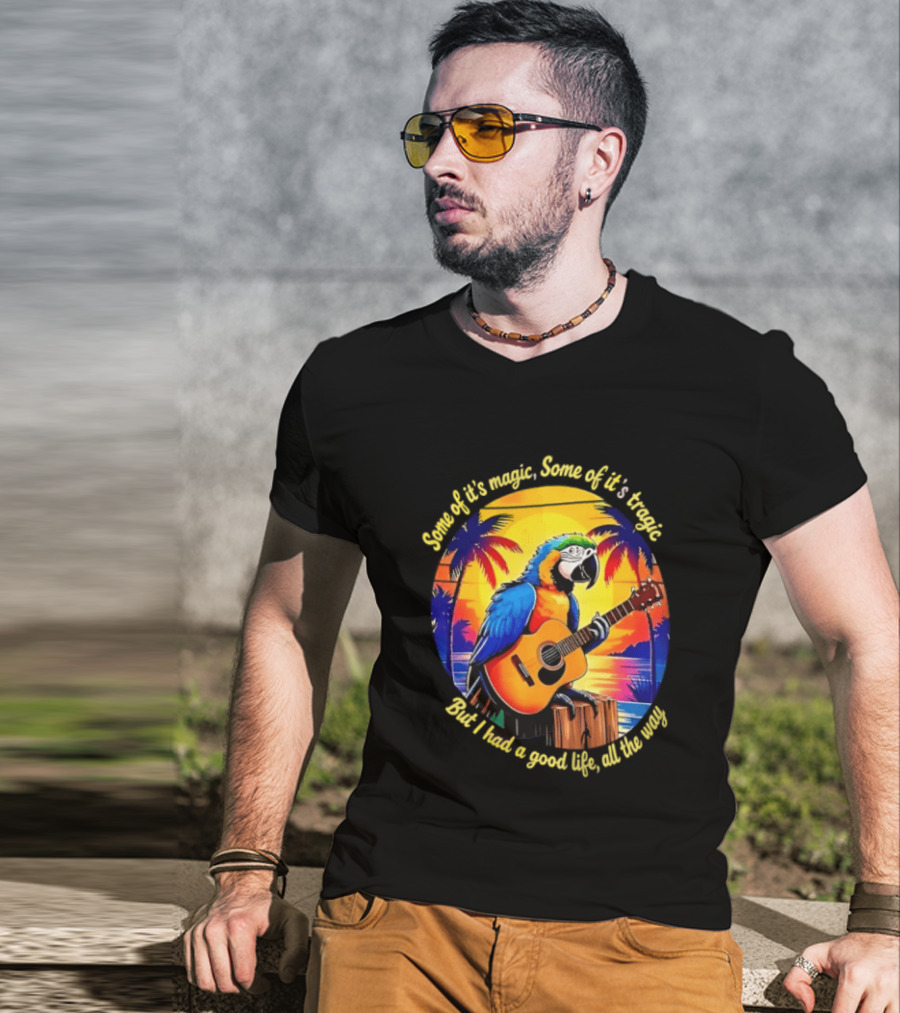 Some Of It's Magic Some Of It's Tragic But I Had A Good Life All The Way Parrot Guitar Tropical Sunset And Palm Trees T-Shirt