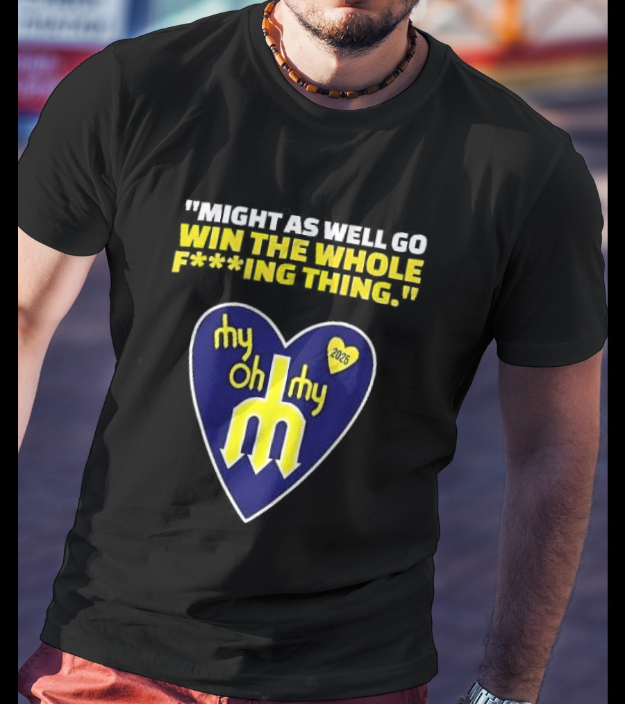 Might As Well Go Win The Whole Thing Seattle Mariners My Oh My Heart Yellow T-Shirt