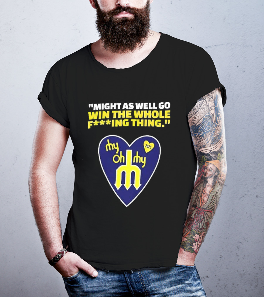 Might As Well Go Win The Whole Thing Seattle Mariners My Oh My Heart Yellow T-Shirt