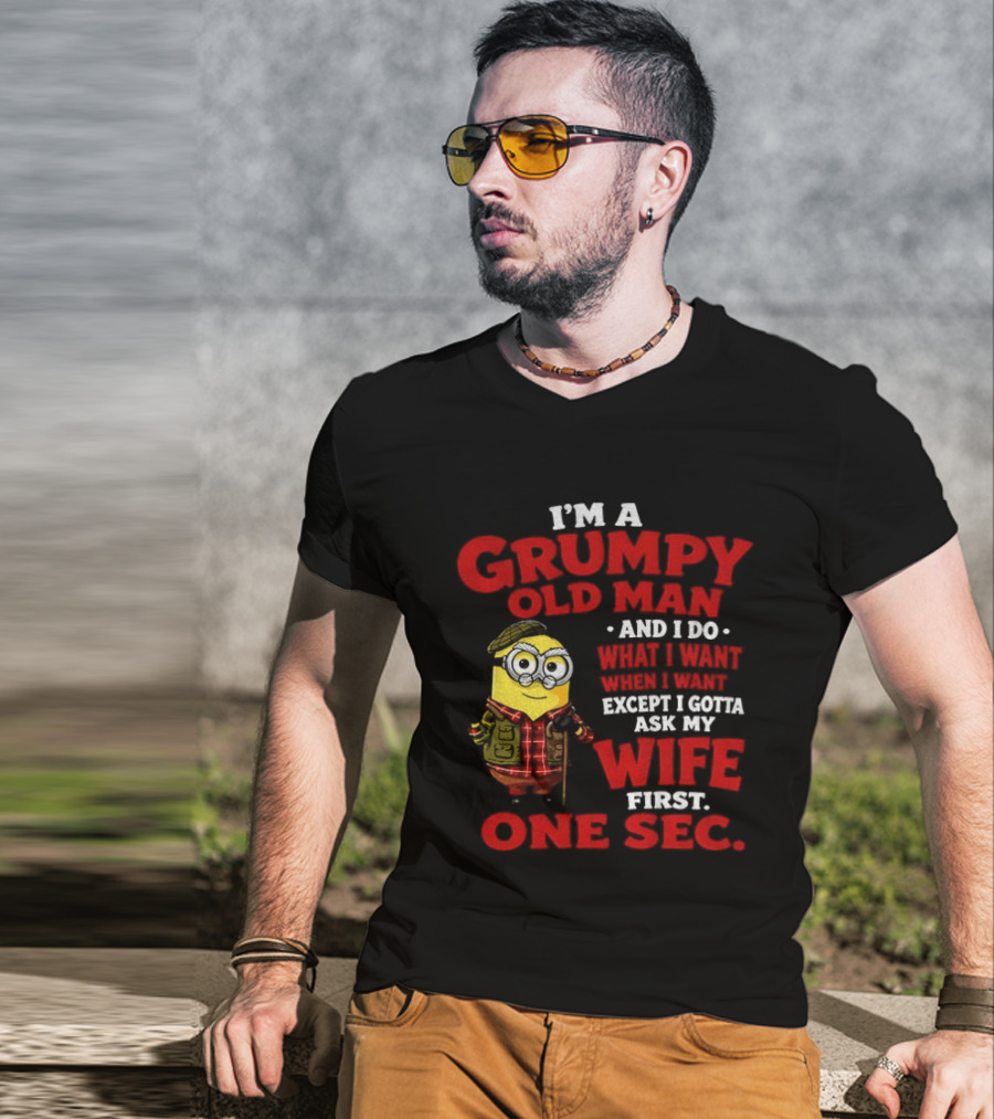 Minion I'm A Grumpy Old Man And I Do What I Want Except I Gotta Ask My Wife First One Sec T-Shirt