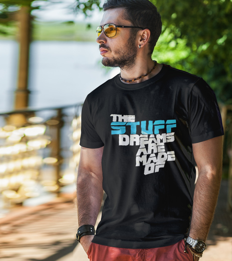 The Stuff Dreams Are Made Of T-Shirt