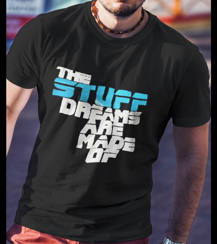 The Stuff Dreams Are Made Of T-Shirt
