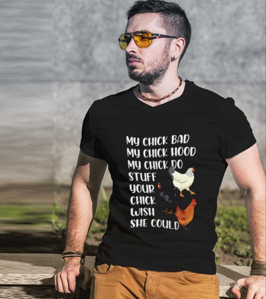 My Chick Bad My Chick Hood My Chick Do Stuff Your Chick Wish She Could Chicken T-Shirt